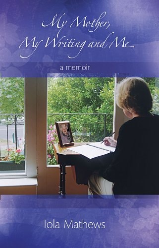 My Mother My Writing and Me (Shelfworn) by Iola Mathews