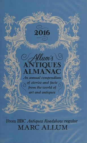 Allum's Antiques Almanac 2016 An Annual Compendium of Stories and Facts from the World of Art and Antiques by Marc Allum