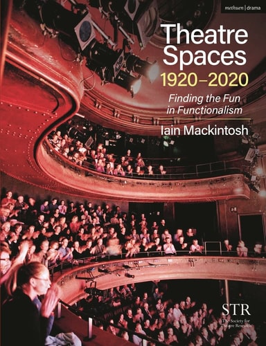 Theatre Spaces 1920-2020 Finding the Fun in Functionalism by Iain Mackintosh