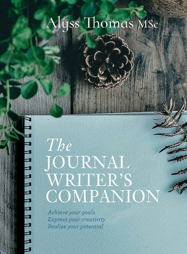 Journal Writers Companion: Achieve Your Goals  Express Your Creativity  Realize Your Potential by Alyss Thomas