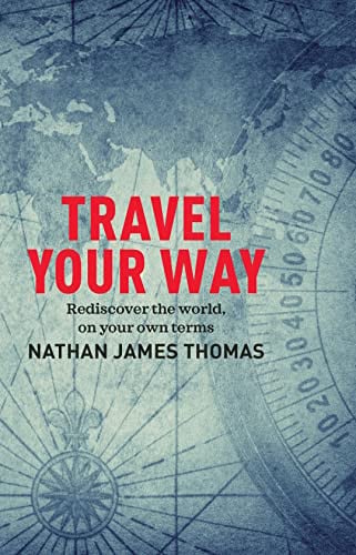 Travel Your Way Rediscover the World, on Your Own Terms (shelf worn) by Nathan James Thomas