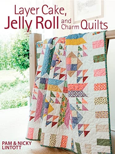 Layer Cake, Jelly Roll & Charm Quilts by Pam Lintott