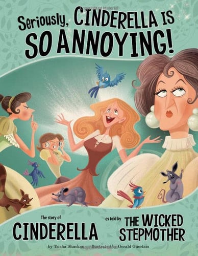 Seriously, Cinderella is so annoying! the story of Cinderella as told by the wicked stepmother by Shaskan, Trisha Speed
