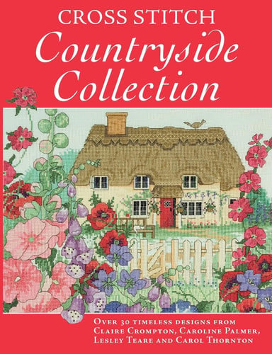 Cross Stitch Countryside Collection 30 Timeless Designs from Claire Crompton, Caroline Palmer, Lesley Teare and Carol Thornton by Claire Crompton | Various