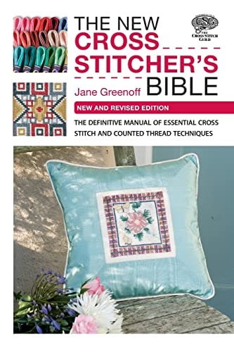 The New Cross Stitcher's Bible The Definitive Manual of Essential Cross Stitch and Counted Thread Techniques by Jane Greenoff