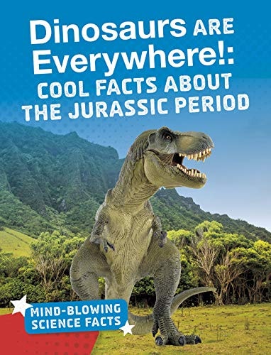 Dinosaurs Are Everywhere! Cool Facts about the Jurassic Period by Ellis M. Reed