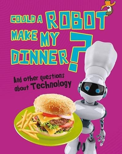 Could a Robot Make My Dinner? And Other Questions about Technology by Kay Barnham