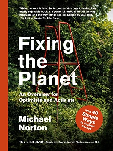 Fixing the Planet: An Overview for Optimists & Activists by Michael Norton