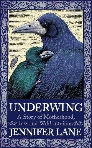Underwing A Story of Motherhood, Loss and Wild Intuition by Jennifer Lane