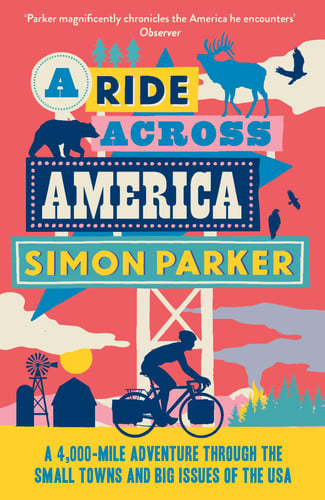 A Ride Across America A 4,000-Mile Adventure Through the Small Towns and Big Issues of the USA by Simon Parker