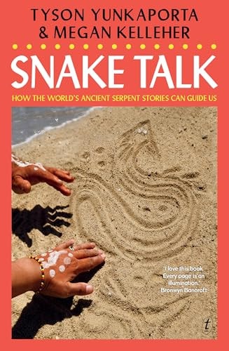 Snake Talk How the world's ancient serpent stories can guide us by Tyson Yunkaporta | Megan Kelleher