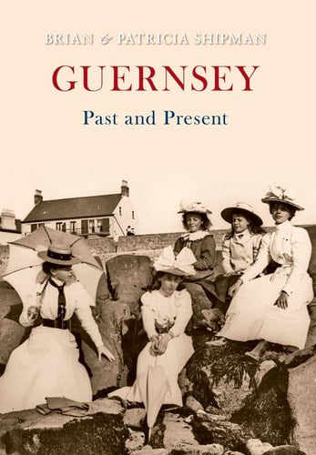 Guernsey Past and Present by Brian & Patricia Shipman | Patricia Shipman