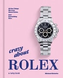 Crazy About Rolex All the Things We Love About Rolex. And Everything Else. by Michael Köckritz