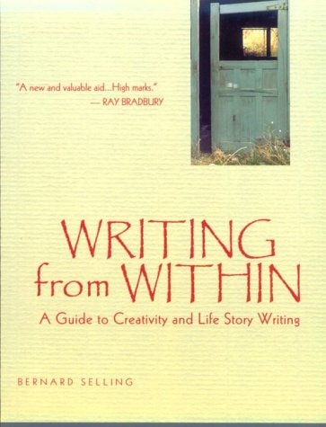 Writing from Within: A Guide to Creativity and Life Story Writing by Bernard Selling