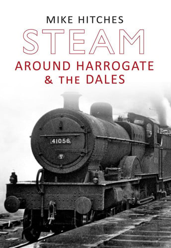 Steam around Harrogate & the Dales by Hitches, Mike