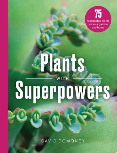 Plants with Superpowers 75 Remarkable Plants for Your Garden and Home by David Domoney