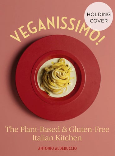 Veganissimo! The Plant-Based & Gluten-Free Italian Kitchen by Antonio Alderuccio
