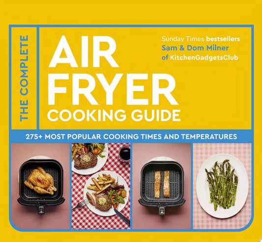The Complete Air Fryer Cooking Guide 275+ Most Popular Cooking Times and Temperatures - The Sunday Times Bestseller by Sam Milner | Dom Milner