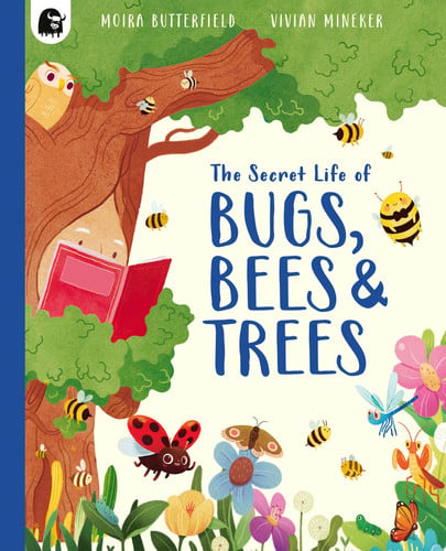 The Secret Life of Bugs, Bees & Trees by Moira Butterfield