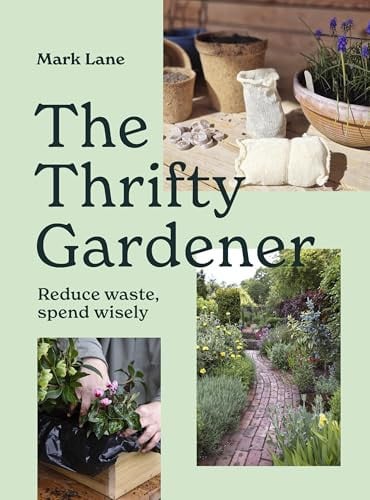 The Thrifty Gardener Reduce Waste, Spend Wisely by Mark Lane