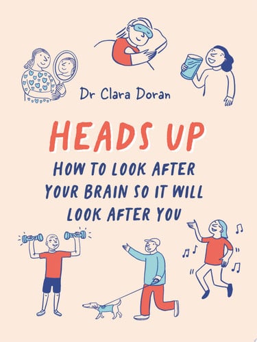 Heads Up: How to Look After Your Brain So it Will Look After You by Clara Doran
