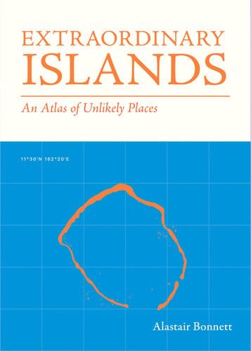 Extraordinary Islands: An atlas of unlikely places by Bonnett, Alastair