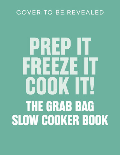 Prep it, Freeze it, Cook it!: The Grab Bag Slow Cooker Book by Burne, Abeygale