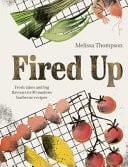 Fired Up - Fresh Takes and Big Flavours in 90 Modern Barbecue Recipes by Melissa Thompson