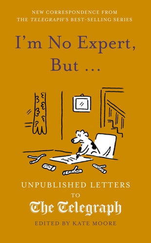 I'm No Expert, But ...: Unpublished Letters to the Daily Telegraph vol. 17 (Daily Telegraph Letters) by Moore, Kate