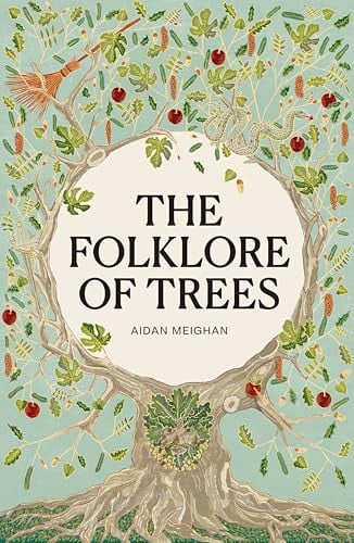 Folklore of Trees The Fascinating Stories Behind Nature's Guardians by Aidan Meighan