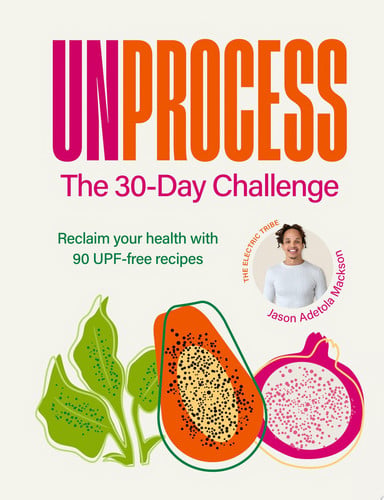 Unprocess: The 30-Day Challenge Reclaim Your Health with 90 UPF-free Recipes by Jason Adetola Mackson