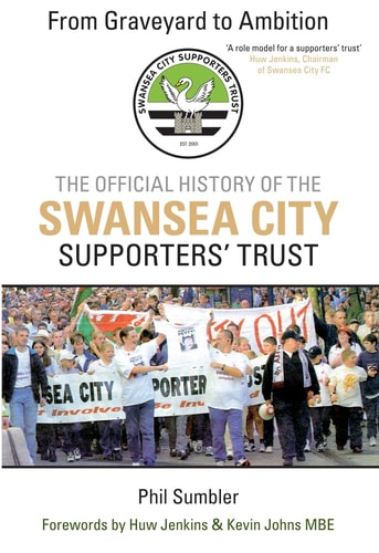 Vom Friedhof zum Ehrgeiz: Die offizielle Geschichte des Swansea City Supporters Trust (abgenutzt) von Phil Sumbler