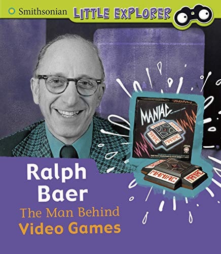 Ralph Baer: The Man Behind Video Games by Nancy Dickmann