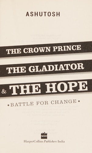 The Crown Prince, the Gladiator and the Hope: Battle for Change by Ashutosh