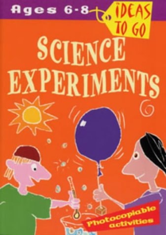 Ideas To Go: Science Experiments Ages 6-8 by Tricia Dearborn