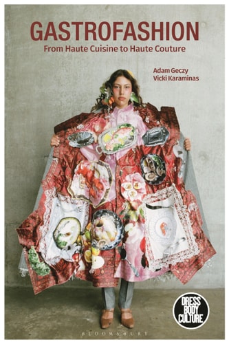 (TXS) Gastrofashion: from Haute Cuisine to Haute Couture Fashion & Food by Adam Geczy | Vicki Karaminas