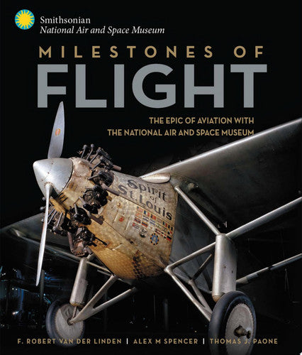 Milestones of Flight The Epic of Aviation with the National Air and Space Museum by Robert Van Der Linden | Alex M. Spencer | Thomas J. Paone