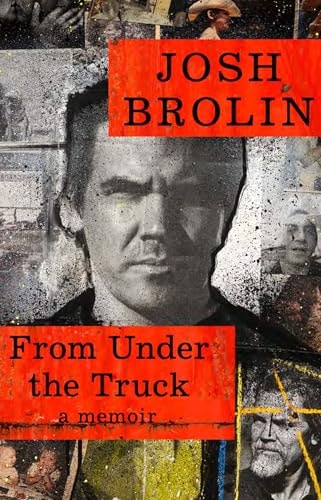 From Under the Truck: A Memoir by Josh Brolin by Josh Brolin