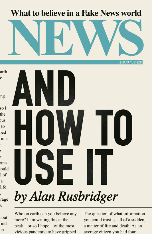 News and How to Use It: What to Believe in a Fake News World by Alan Rusbridger