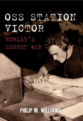 OSS Station Victor Hurley's Secret War by Philip M. Williams