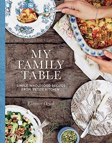 My Family Table: Simple Wholefood From Petite Kitchen by Eleanor Ozich