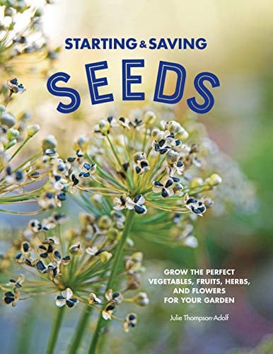 Starting & Saving Seeds Grow the Perfect Vegetables, Fruits, Herbs, and Flowers for Your Garden by Julie Thompson-Adolf