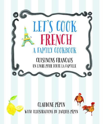 Let's Cook French, a Family Cookbook Cuisinons Francais, Un Livre Pour Toute la Famille by Claudine Pepin