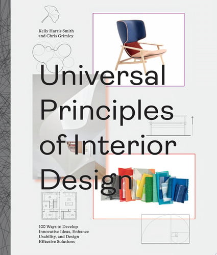 Universal Principles of Interior Design 100 Ways to Develop Innovative Ideas, Enhance Usability, and Design Effective Solutions by Chris Grimley | Kelly Harris Smith