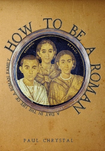 How to Be a Roman A Day in the Life of a Roman Family (shelfworn) by Paul Chrystal