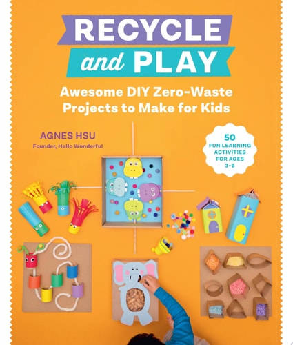 Recycle & Play: Awesome DIY Zero-Waste Projects to Make for Kids by Agnes Hsu