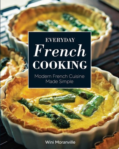 Everyday French Cooking Modern French Cuisine Made Simple by Wini Moranville