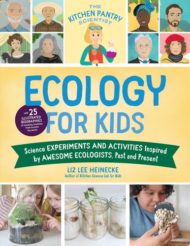 The Kitchen Pantry Scientist Ecology for Kids Science Experiments and Activities Inspired by Awesome Ecologists, Past and Present; with 25 Illustrated Biographies of Amazing Scientists from Around the World by Liz Lee Heinecke
