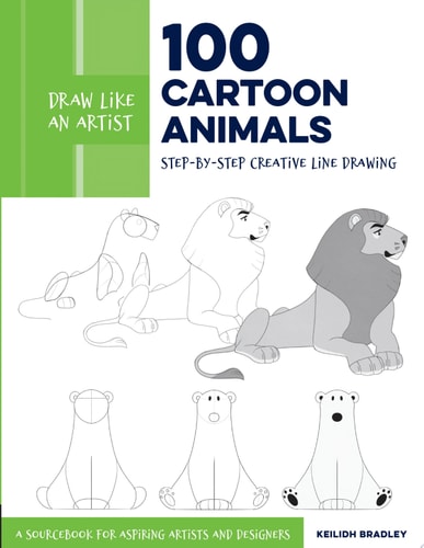Draw Like an Artist: 100 Cartoon Animals Step-by-Step Creative Line Drawing - A Sourcebook for Aspiring Artists and Designers by Keilidh Bradley