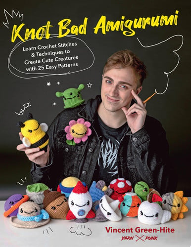 Knot Bad Amigurumi Learn Crochet Stitches and Techniques to Create Cute Creatures with 25 Easy Patterns by Vincent Green-Hite